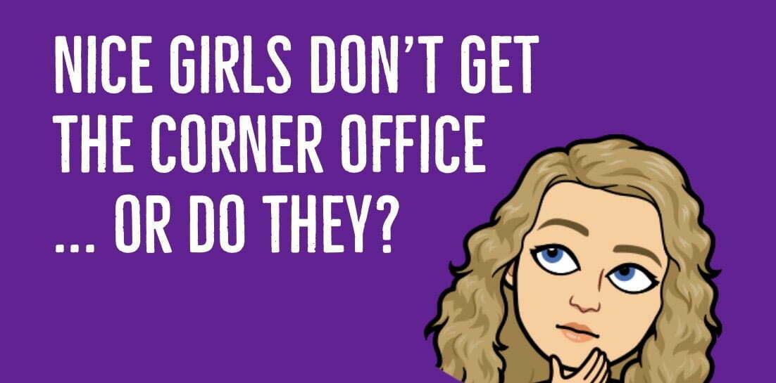 Nice girls don’t get the corner office, or … do they?